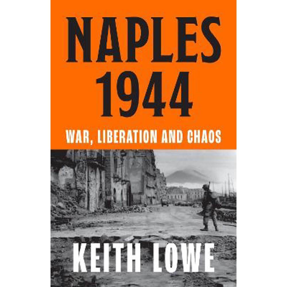 Naples 1944: War, Liberation and Chaos (Hardback) - Keith Lowe